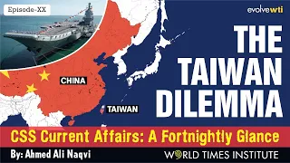 The Taiwan Dilemma |  CSS Current Affairs | A Fortnightly Glance | Ep 20 | Ahmed Ali Naqvi | WTI