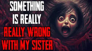 "Something Is Really Wrong With My Sister" CreepyPasta