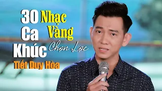 30 Ca Khúc Nhạc Vàng Hay Nhất Của TIẾT DUY HÒA - Lk Nhạc Vàng Xưa Gây Nghiện | Càng Nghe Càng Mê