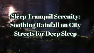 Sleep Tranquil Serenity: Soothing Rainfall on City Streets for Deep Sleep