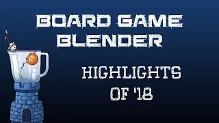 Board Game Blender - Highlights of 2018