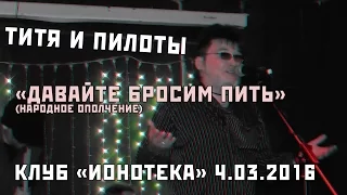 ТИТЯ И ПИЛОТЫ - 08 - Давайте бросим пить (Народное Ополчение) (Ионотека 04.03.2016)