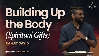 Building up the Body (Spiritual Gifts) | Ephesians Sermon Series | Ranjit David