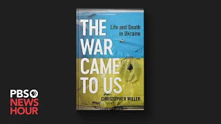 'The War Came to Us' offers reporter's perspective on Ukraine's fight against Russia