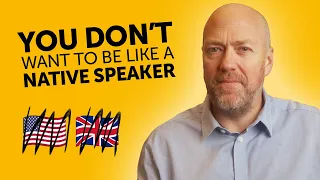 You DON'T want to be like a native speaker