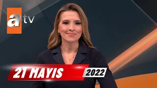 atv Ana Haber | 21 Mayıs 2022