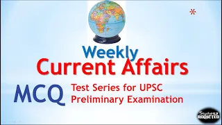 Weekly Current Affairs  MCQ Test Series from 15th January to 21st January for UPSC