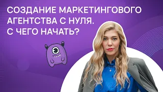 Создание маркетингового агентства с нуля. С чего начать?