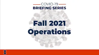 COVID-19 Briefing Series: Fall 2021 Operations | University of Illinois Urbana-Champaign