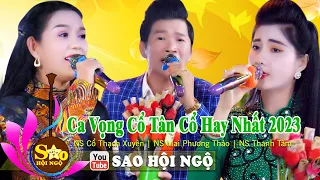 Ca Vọng Cổ Tân Cổ Hay 2023 NS Cổ Thạch Xuyên NS Mai Phương Thảo NS Thanh Tâm | Sao Hội Ngộ