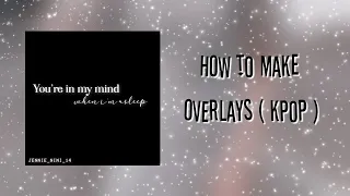 ❝ How To Make Overlays (Kpop) ❞