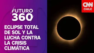 Eclipse total de Sol y la lucha contra la crisis climática | Futuro 360 | Capítulo 275