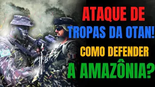 Como seria um ataque de tropas da OTAN na Amazônia? Quais armas o Exército precisa para frustrá-lo?