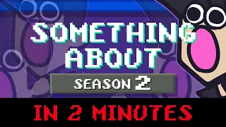 "Something About" Season 2 in 2 Minutes (Loud Sound Warning 📼)