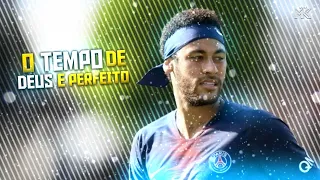 Neymar Jr ● O Tempo de Deus é Perfeito 🙏🏻 ( MC Joãozinho VT & MC Lipi )