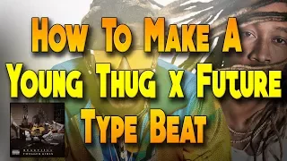 How To Make A Young Thug x Future Type Beat (Relationship Style)