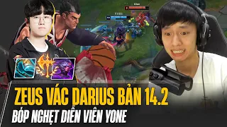 ZEUS VÁC DARIUS ĐƯỢC BUFF ĐI TOP XỬ LÝ CỰC KHÉT BÓP NGHẸT DIỄN VIÊN YONE