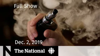 The National for Monday, Dec. 2 — Vaping investigation, premiers show united front