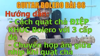 GUITAR BOLERO BÀI 86: Hướng dẫn cách quạt chả điệp khúc Bolero 3 cấp độ và chuyển hợp âm giữa nhịp