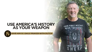 Use America’s History as Your Weapon | Give Him 15: Daily Prayer with Dutch | Sept. 14