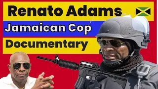 RENATO ADAMS Documentary | Toughest Jamaican cop | where was he born ? | is he from Jamaica ?