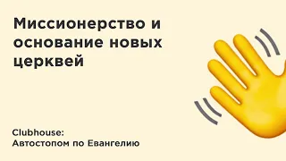 Миссионерство и основание новых церквей | Clubhouse: Автостопом по Евангелию