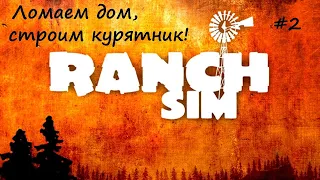 Ranch Simulator #2 (Ломаем дом, строим курятник)