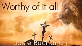 Worthy of it all - Josie Buchanan