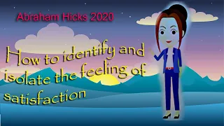 Abraham Hicks 2020| How to identify and isolate the feeling of satisfaction | loa |B Positive