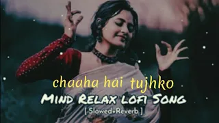 chaaha hai tujhko 💛♥️💛 | mind relax lofi | ( slowed and reverb ) heart touching lofi Bollywood song