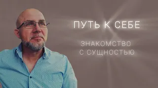 Путь к обретению себя. ЗНАКОМСТВО С СУЩНОСТЬЮ.