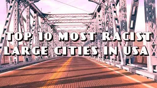 Top 10 Most Racist Large Cities In USA #1 Is So Racist Cops Help Gangs Rob Minorities