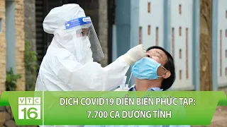 Dịch Covid19 diễn biến phức tạp: 405 000 người về từ vùng dịch, 7.700 ca dương tính | VTC16