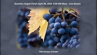 Guardian Angels Parish: April 28, 2024 9:30 AM, 5th Sunday of Easter Mass Live Stream: