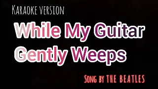 The Beatles - While My Guitar Gently Weeps ( Karaoke Version )