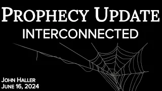 2024 06 16 John Haller's Prophecy Update “Interconnected”