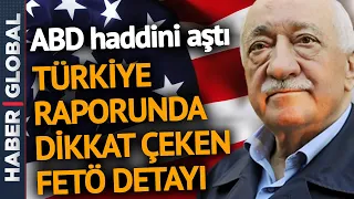 ABD Yine Şaşırtmadı: Yayınladığı Türkiye Raporunda Skandal FETÖ Sözleri