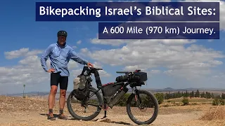 Bikepacking Israel’s Biblical Sites: A 600 Mile (970 km) Journey.