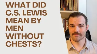 What Did C.S. Lewis Mean by Men Without Chests?