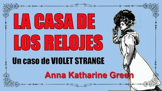 LA CASA DE LOS RELOJES - ANNA KATHARINE GREEN