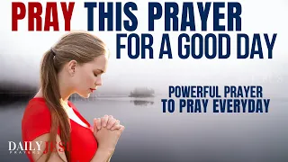 SAY This Prayer For A Good Day | Powerful Everyday Morning Prayer To Bless Your Day