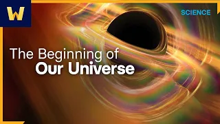 The Beginning of Our Universe | The Big Bang and the Theory of Everything