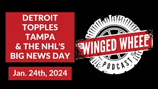 DETROIT TOPPLES TAMPA & THE NHL's BIG NEWS DAY - Winged Wheel Podcast - Jan. 24th, 2024