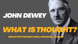 John Dewey | What is thought? [Reflective thought aims, however, at belief]