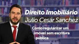 Como regularizar um imóvel sem escritura pública