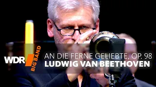 Ludwig van Beethoven - To the Distant Beloved, op. 98 | WDR BIG BAND