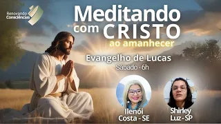 MEDITANDO COM CRISTO AO AMANHECER - EVANGELHO DE LUCAS - SHIRLEY E ILENÓI