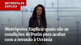 Metrópoles Explica: o que Putin quer para selar a paz