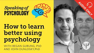 Speaking of Psychology: Learn better with psychology, with Regan Gurung, PhD, and John Dunlosky, PhD