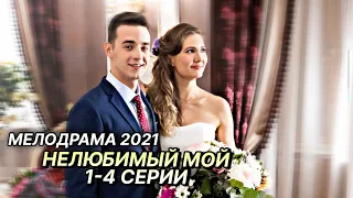 Новая мелодрама 2021! НЕЛЮБИМЫЙ МОЙ   Русские мелодрамы новинки 2021